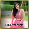 About Dil Silbar Bali pe Song